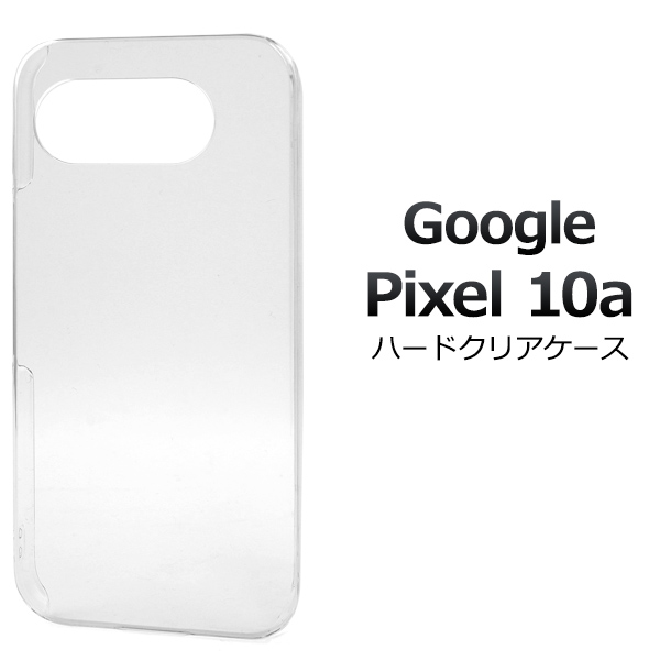 【Google Pixel 10a用】ハードクリアケース 衝撃やキズ、埃から守る！(ピクセル テンエー)